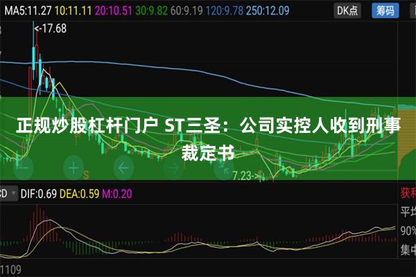 正规炒股杠杆门户 ST三圣：公司实控人收到刑事裁定书